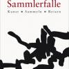 Die Sammlerfalle: Kunst – Sammeln – Reisen